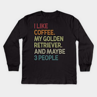 I Like Coffee My Golden Retriever And Maybe 3 People Kids Long Sleeve T-Shirt